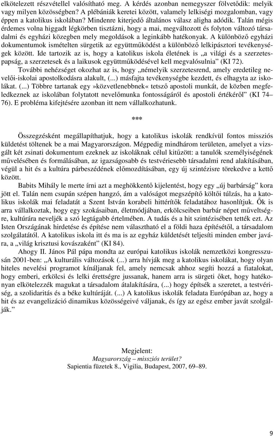Talán mégis érdemes volna higgadt légkörben tisztázni, hogy a mai, megváltozott és folyton változó társadalmi és egyházi közegben mely megoldások a leginkább hatékonyak.