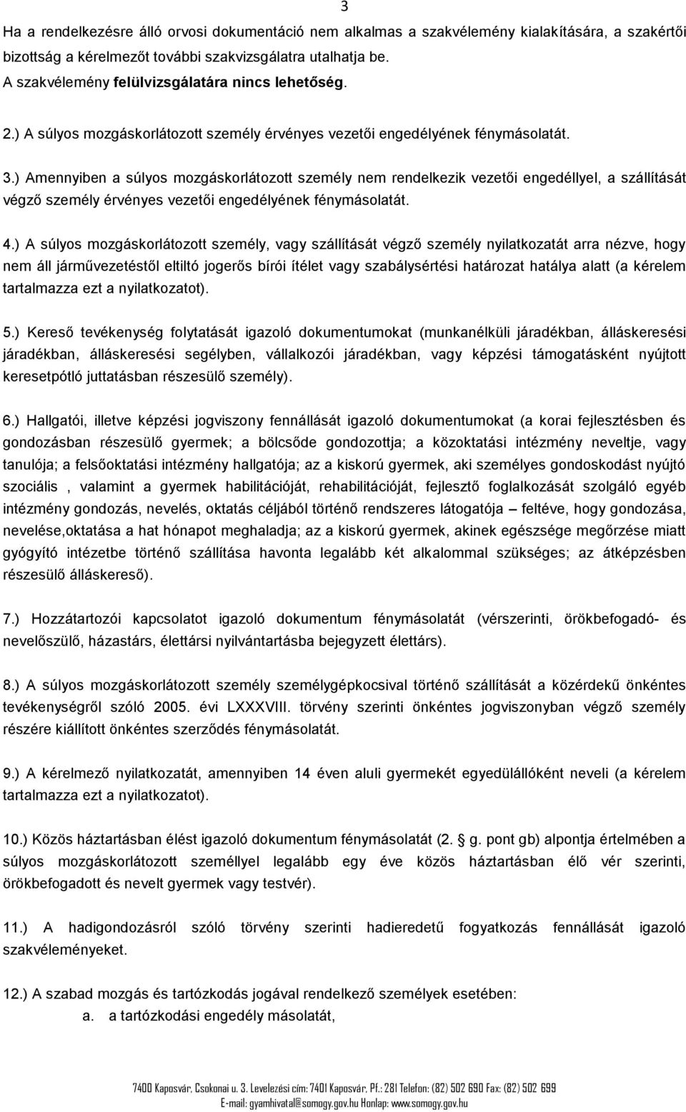 ) Amennyiben a súlyos mozgáskorlátozott személy nem rendelkezik vezetői engedéllyel, a szállítását végző személy érvényes vezetői engedélyének fénymásolatát. 4.