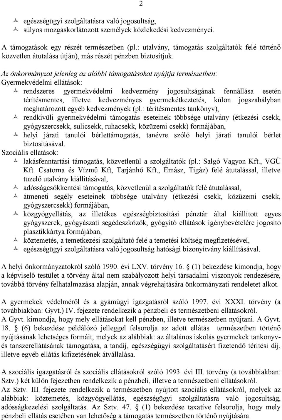 Az önkormányzat jelenleg az alábbi okat nyújtja természetben: Gyermekvédelmi ellátások: rendszeres gyermekvédelmi kedvezmény jogosultságának fennállása esetén térítésmentes, illetve kedvezményes