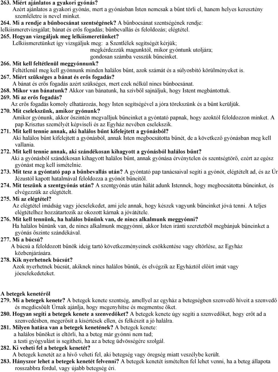 Hogyan vizsgáljuk meg lelkiismeretünket? Lelkiismeretünket így vizsgáljuk meg: a Szentlélek segítségét kérjük; megkérdezzük magunktól, mikor gyóntunk utoljára; gondosan számba vesszük bűneinket. 266.