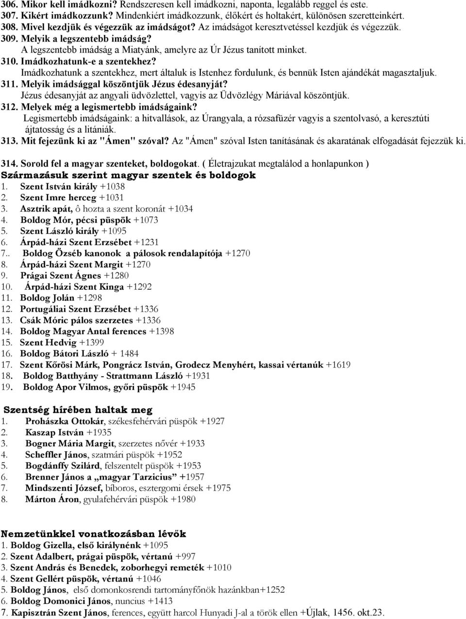 Imádkozhatunk-e a szentekhez? Imádkozhatunk a szentekhez, mert általuk is Istenhez fordulunk, és bennük Isten ajándékát magasztaljuk. 311. Melyik imádsággal köszöntjük Jézus édesanyját?