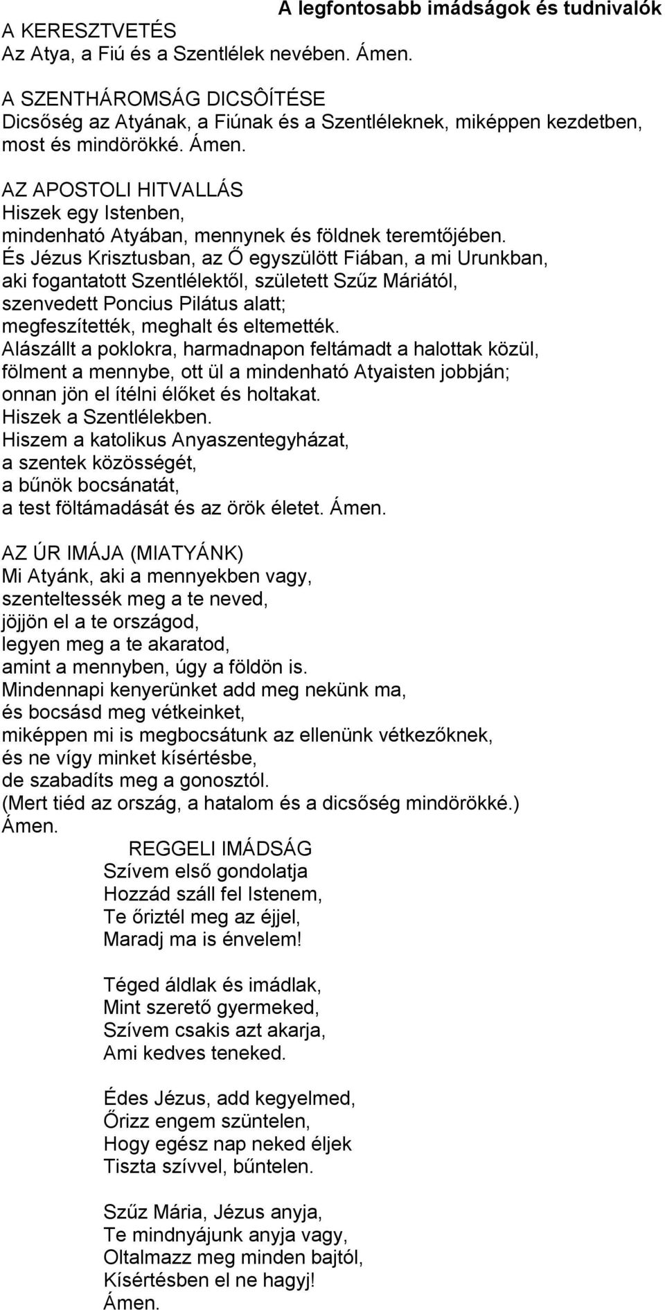 AZ APOSTOLI HITVALLÁS Hiszek egy Istenben, mindenható Atyában, mennynek és földnek teremtőjében.