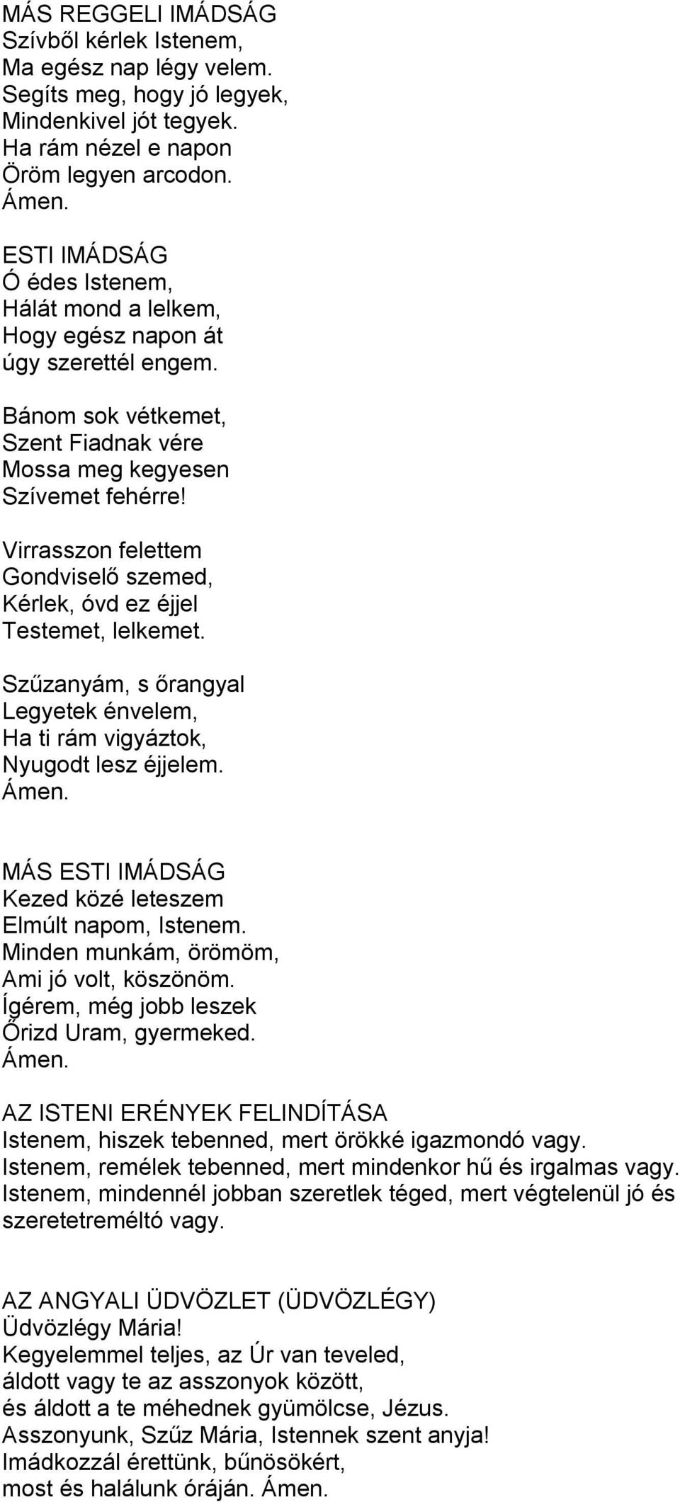 Virrasszon felettem Gondviselő szemed, Kérlek, óvd ez éjjel Testemet, lelkemet. Szűzanyám, s őrangyal Legyetek énvelem, Ha ti rám vigyáztok, Nyugodt lesz éjjelem. Ámen.