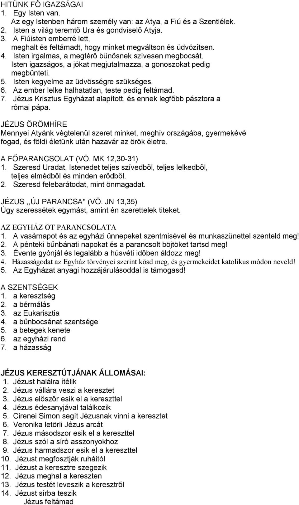 Isten igazságos, a jókat megjutalmazza, a gonoszokat pedig megbünteti. 5. Isten kegyelme az üdvösségre szükséges. 6. Az ember lelke halhatatlan, teste pedig feltámad. 7.