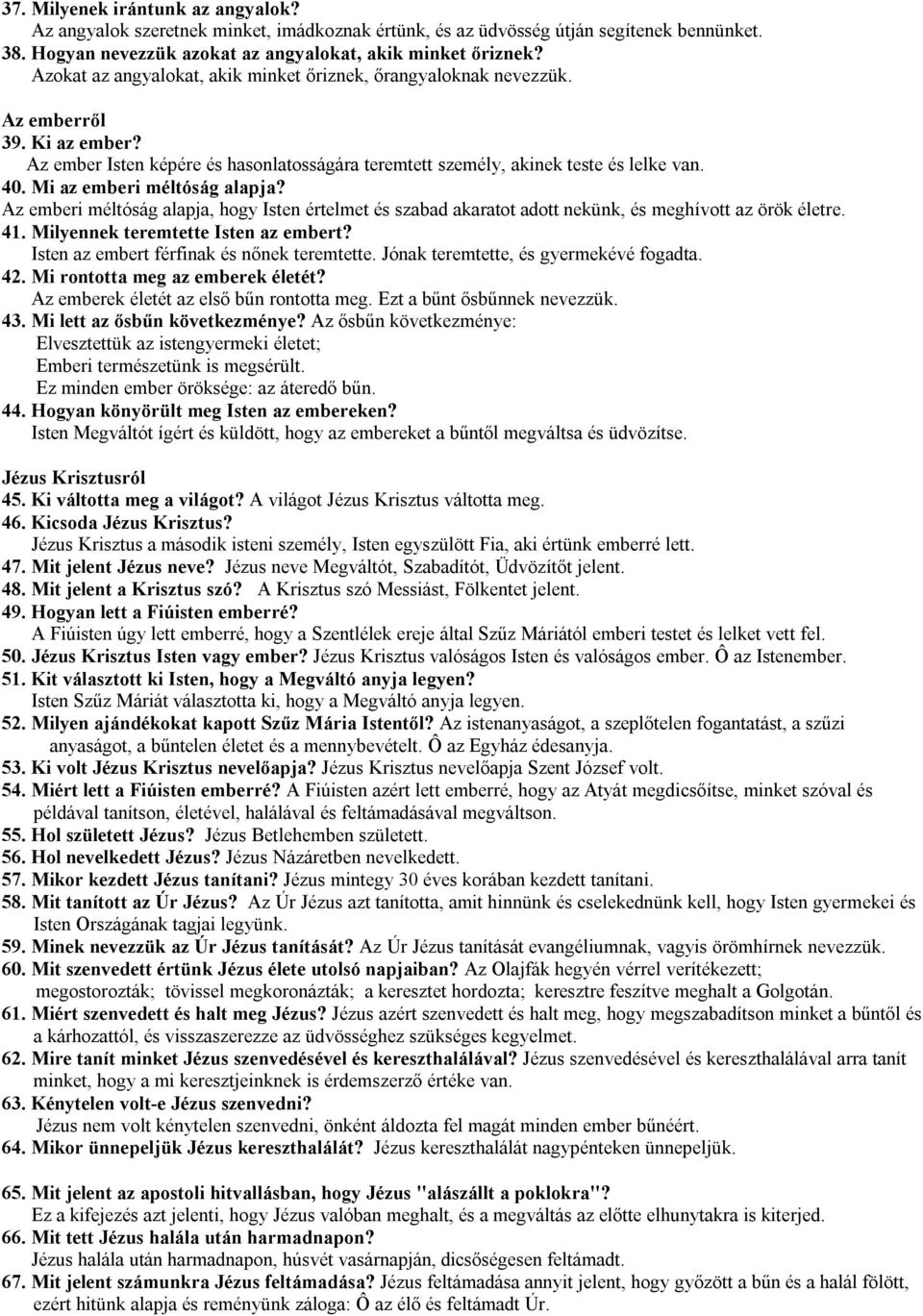 Mi az emberi méltóság alapja? Az emberi méltóság alapja, hogy Isten értelmet és szabad akaratot adott nekünk, és meghívott az örök életre. 41. Milyennek teremtette Isten az embert?