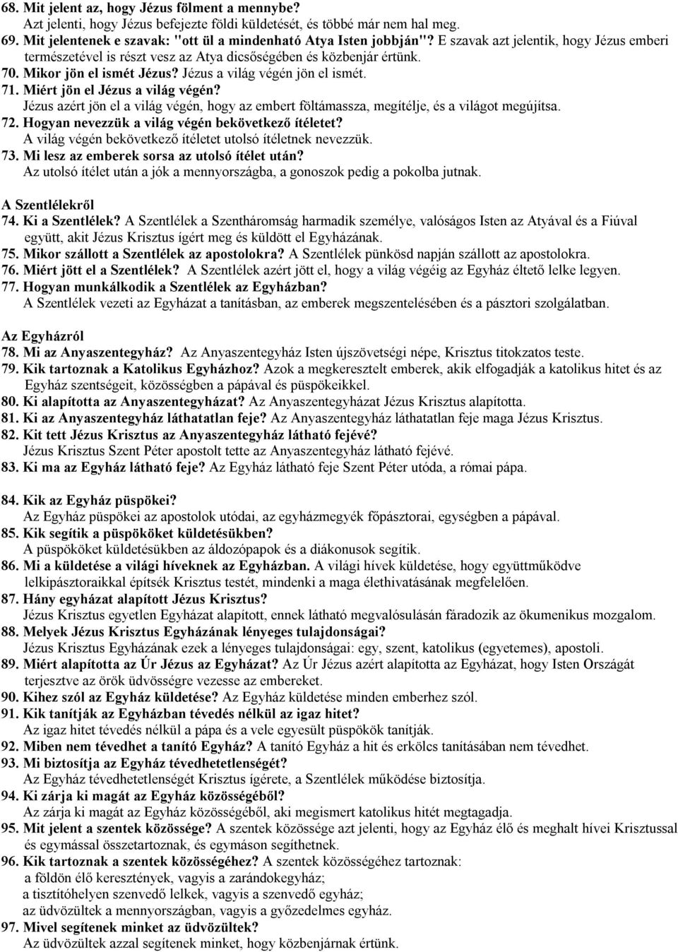 Miért jön el Jézus a világ végén? Jézus azért jön el a világ végén, hogy az embert föltámassza, megítélje, és a világot megújítsa. 72. Hogyan nevezzük a világ végén bekövetkező ítéletet?