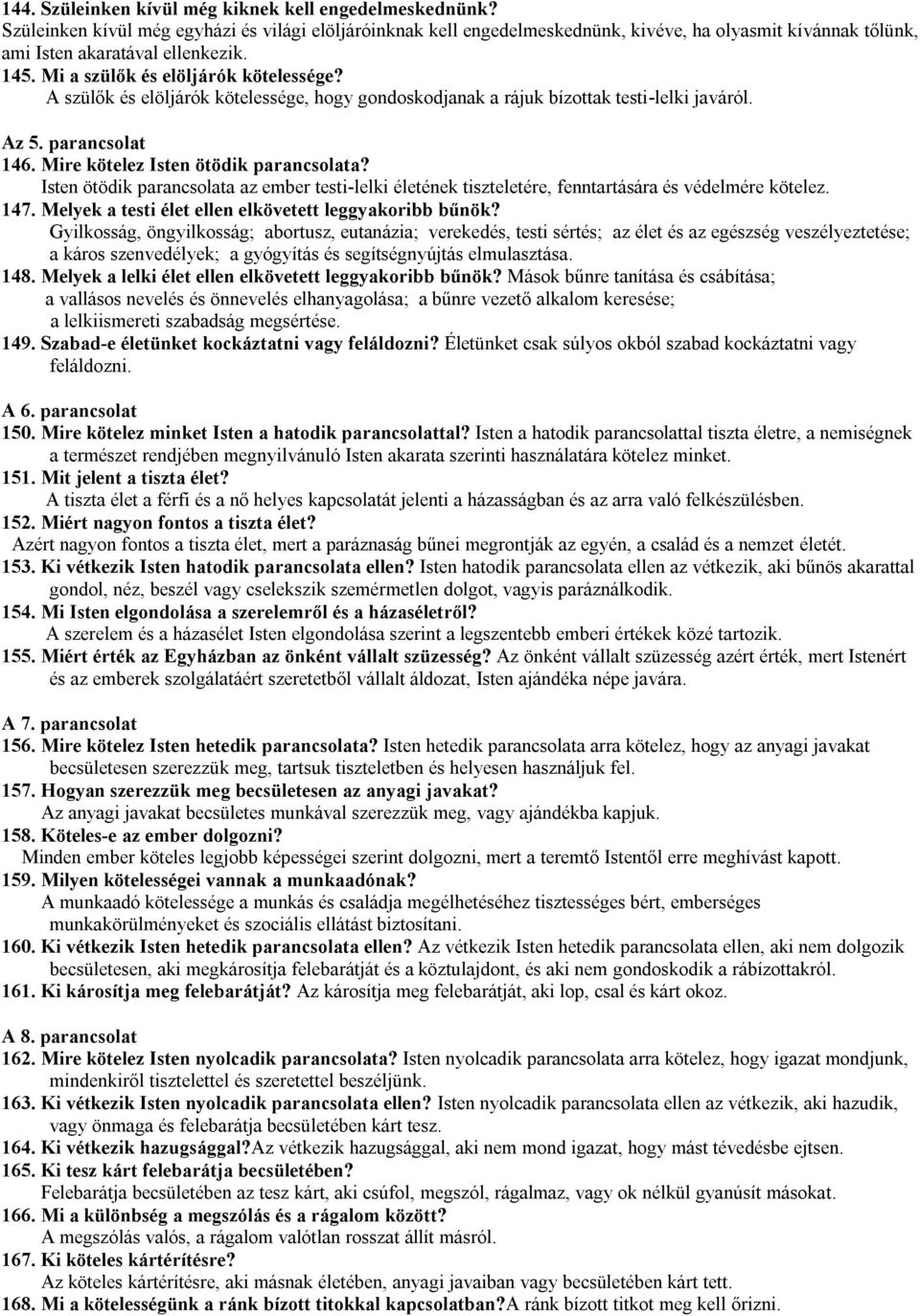 A szülők és elöljárók kötelessége, hogy gondoskodjanak a rájuk bízottak testi-lelki javáról. Az 5. parancsolat 146. Mire kötelez Isten ötödik parancsolata?