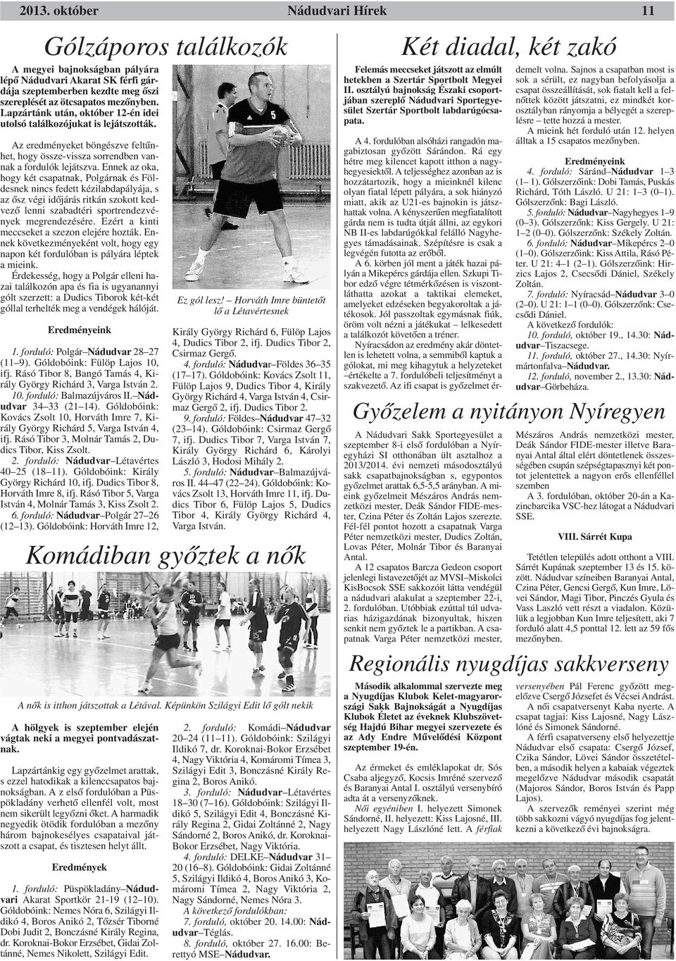 Ennek az oka, hogy két csapatnak, Polgárnak és Földesnek nincs fedett kézilabdapályája, s az ősz végi időjárás ritkán szokott kedvező lenni szabadtéri sportrendezvények megrendezésére.