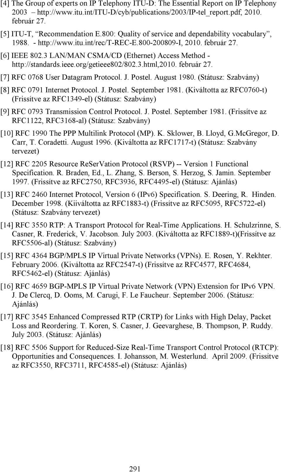 3 LAN/MAN CSMA/CD (Ethernet) Access Method - http://standards.ieee.org/getieee802/802.3.html,2010. február 27. [7] RFC 0768 User Datagram Protocol. J. Postel. August 1980.