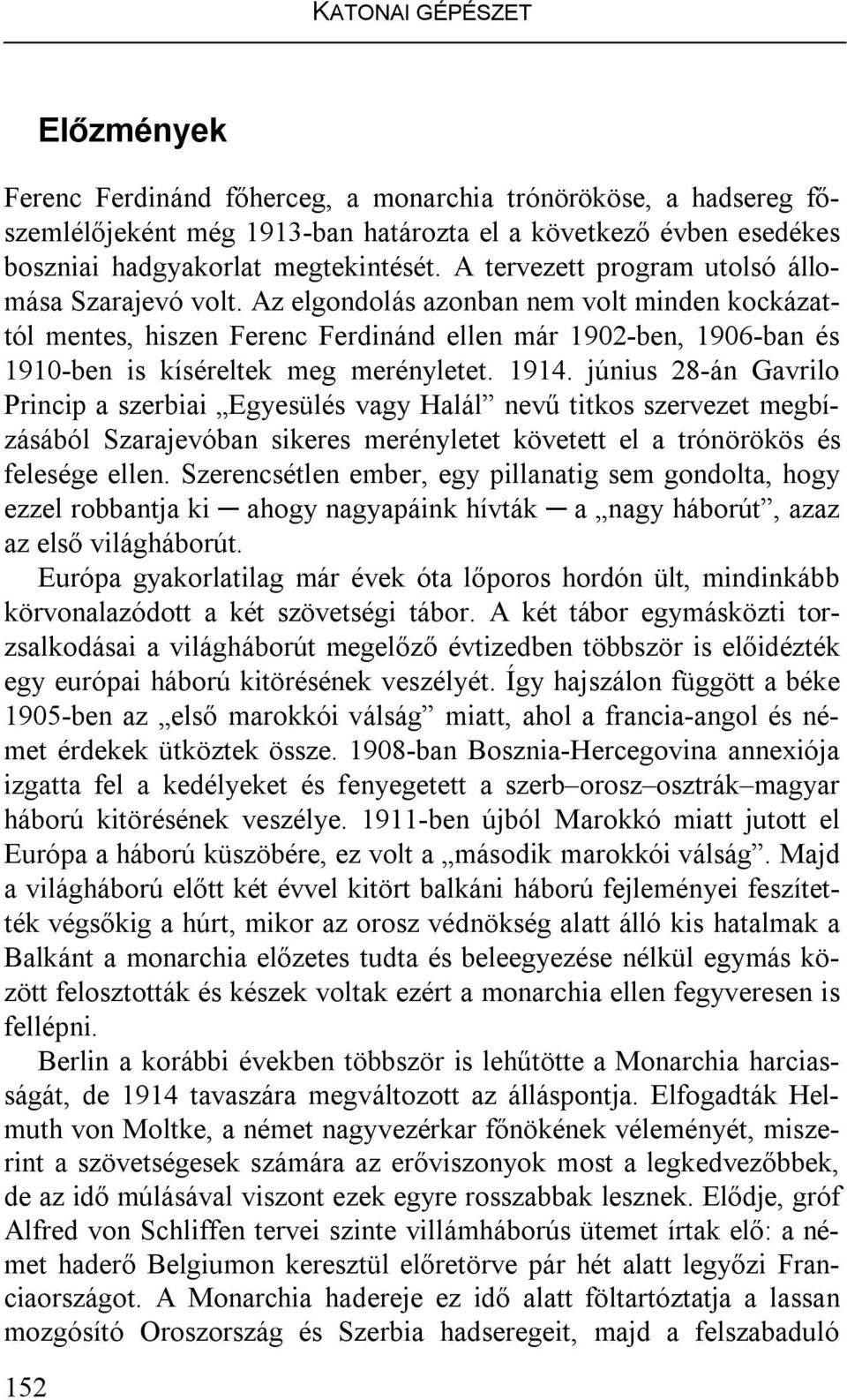 Az elgondolás azonban nem volt minden kockázattól mentes, hiszen Ferenc Ferdinánd ellen már 1902-ben, 1906-ban és 1910-ben is kíséreltek meg merényletet. 1914.
