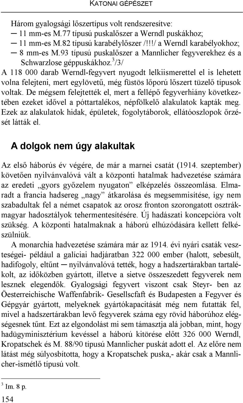 3 /3/ A 118 000 darab Werndl-fegyvert nyugodt lelkiismerettel el is lehetett volna felejteni, mert egylövetű, még füstös lőporú lőszert tüzelő típusok voltak.