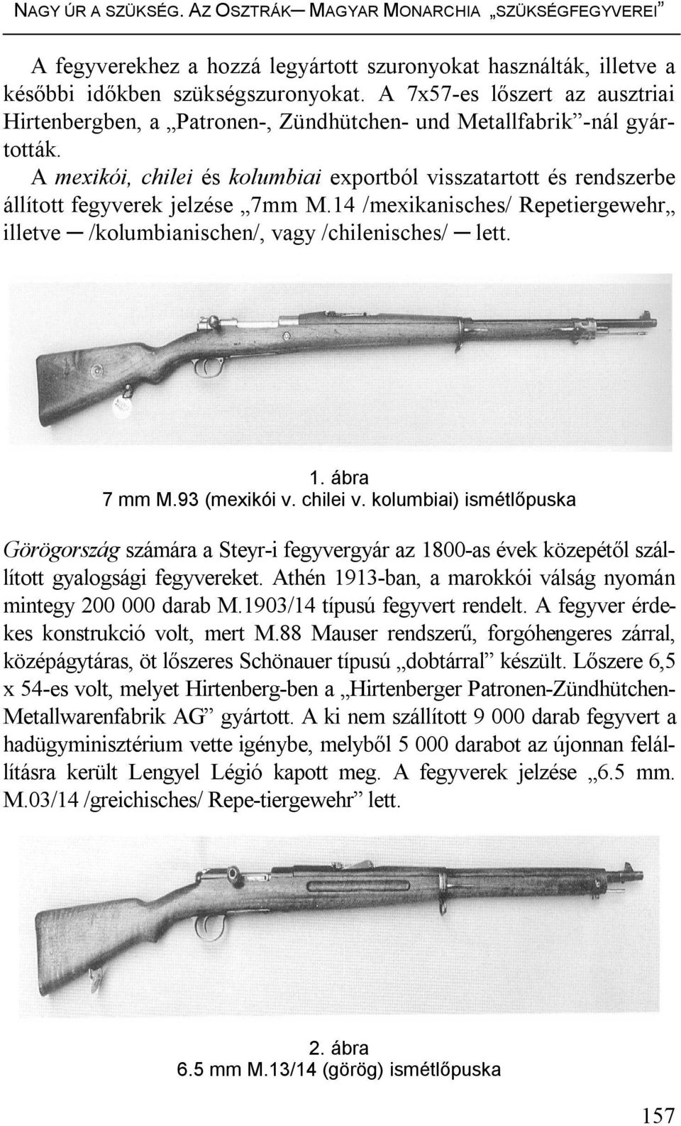 A mexikói, chilei és kolumbiai exportból visszatartott és rendszerbe állított fegyverek jelzése 7mm M.14 /mexikanisches/ Repetiergewehr illetve /kolumbianischen/, vagy /chilenisches/ lett. 1.