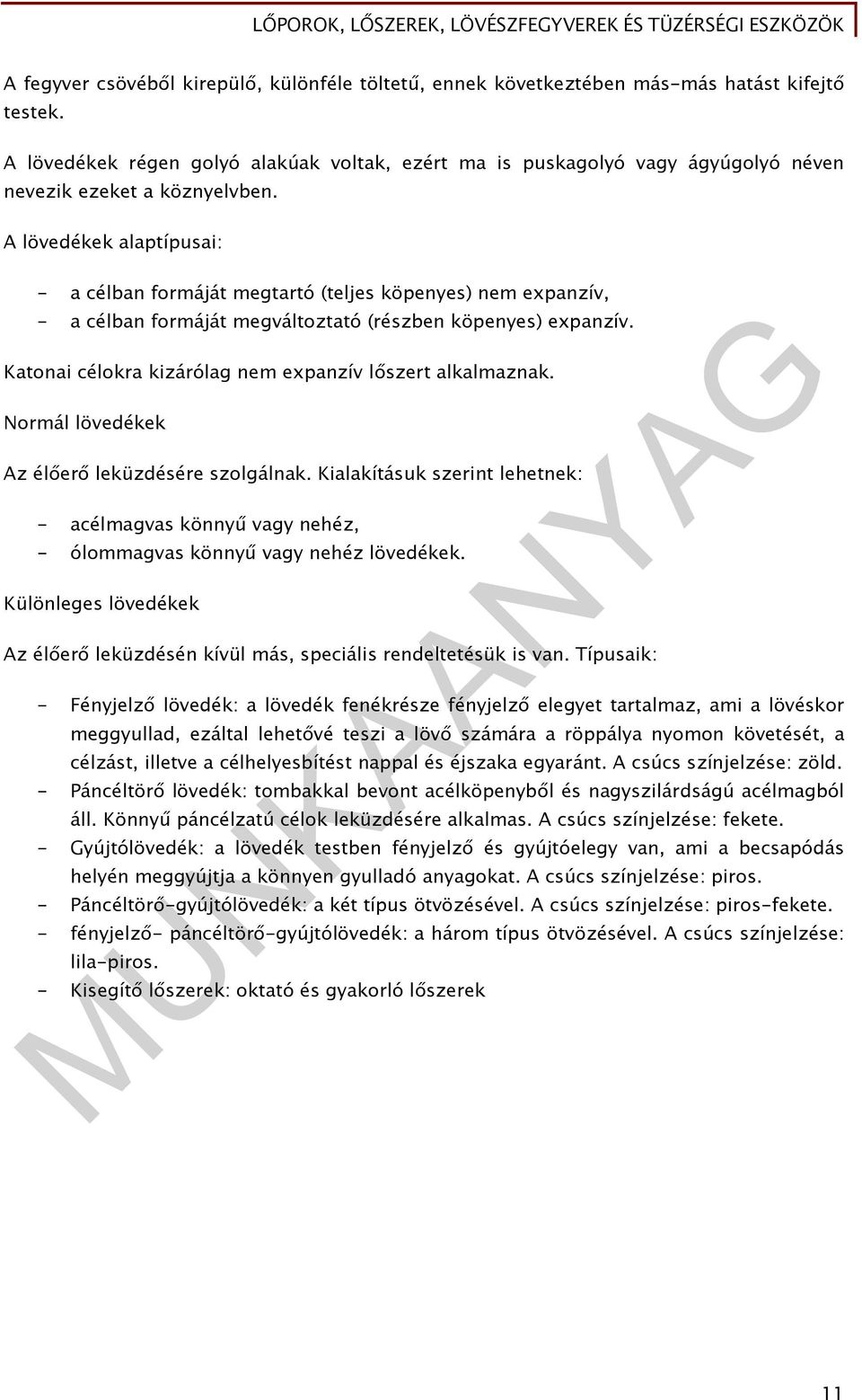 A lövedékek alaptípusai: - a célban formáját megtartó (teljes köpenyes) nem expanzív, - a célban formáját megváltoztató (részben köpenyes) expanzív.