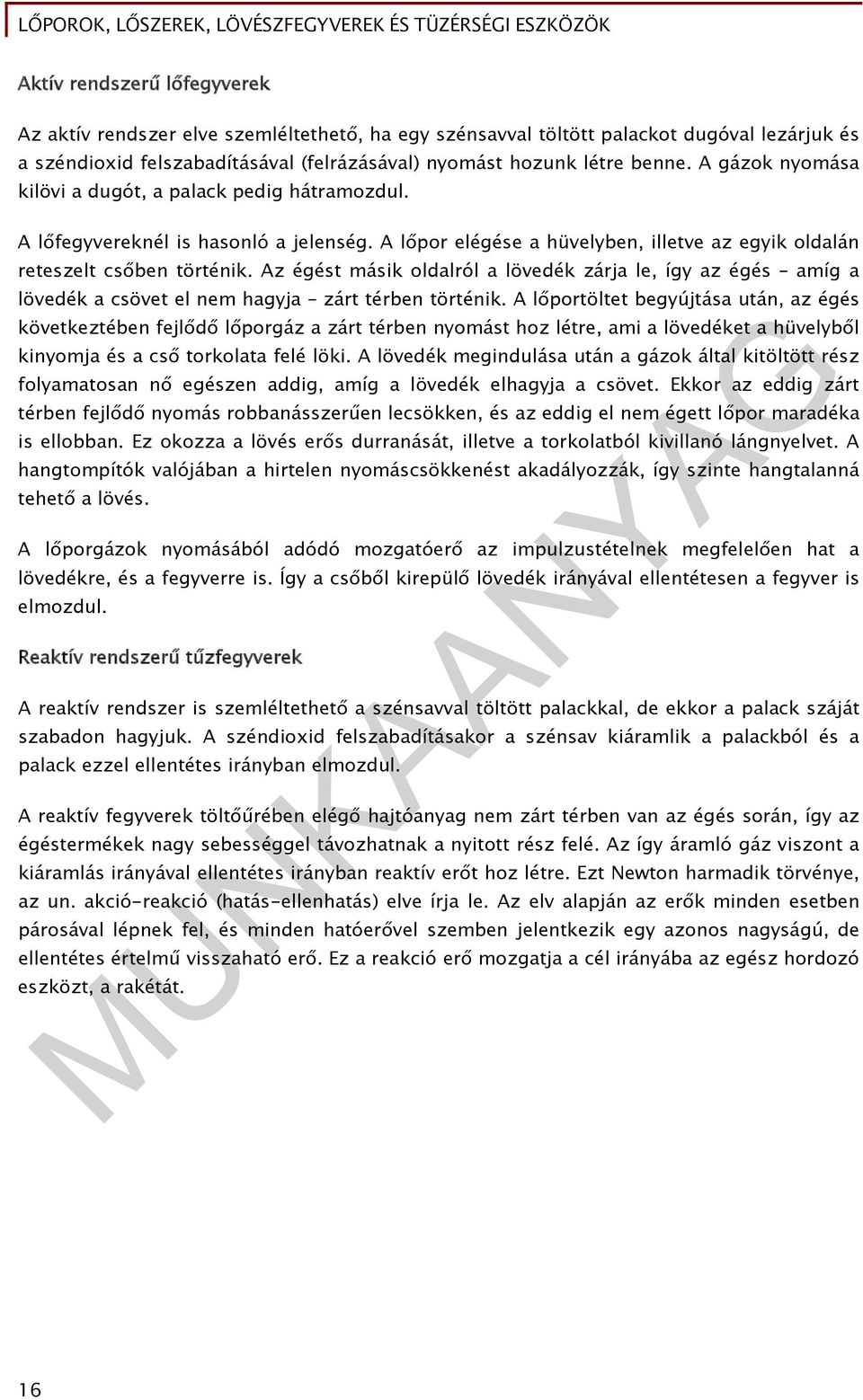 Az égést másik oldalról a lövedék zárja le, így az égés amíg a lövedék a csövet el nem hagyja zárt térben történik.