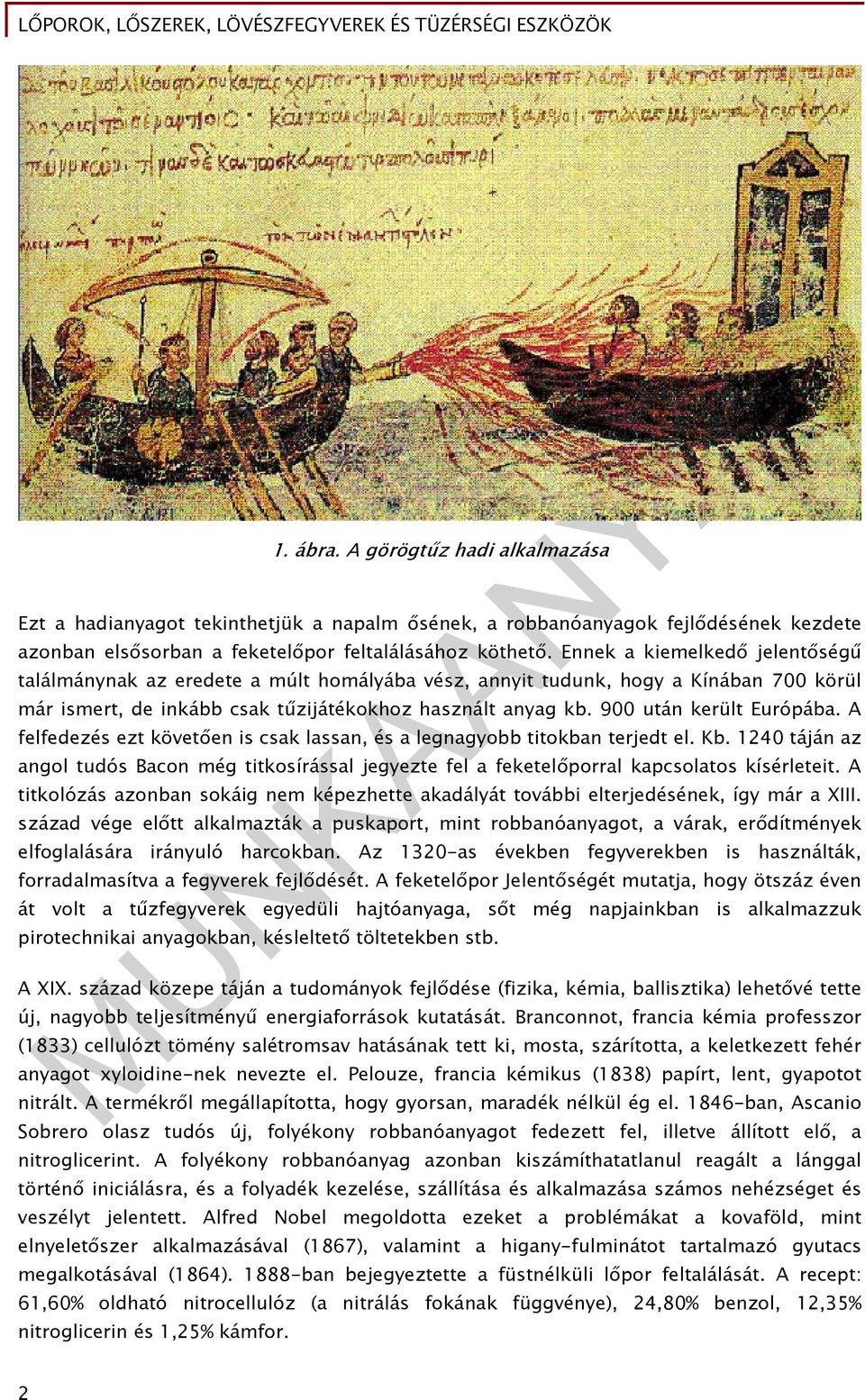 900 után került Európába. A felfedezés ezt követően is csak lassan, és a legnagyobb titokban terjedt el. Kb.