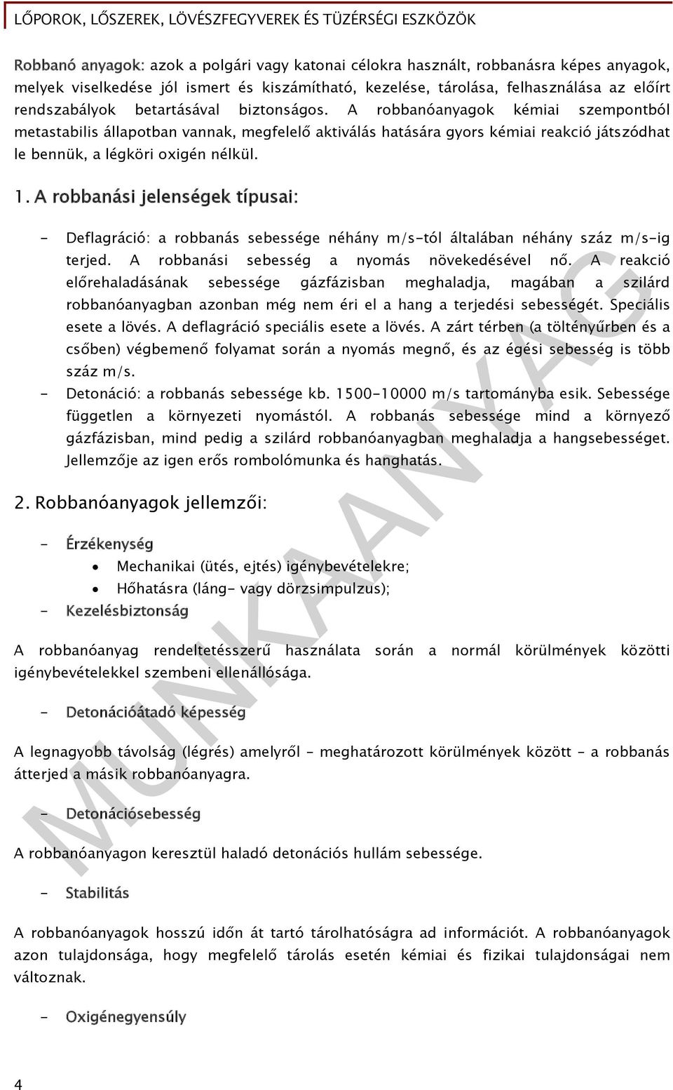 A robbanási jelenségek típusai: - Deflagráció: a robbanás sebessége néhány m/s-tól általában néhány száz m/s-ig terjed. A robbanási sebesség a nyomás növekedésével nő.