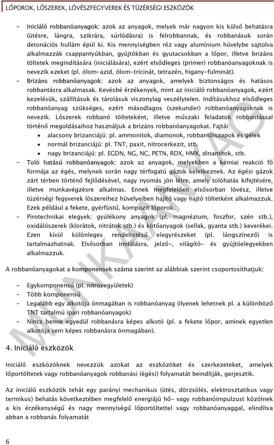 robbanóanyagoknak is nevezik ezeket (pl. ólom-azid, ólom-tricinát, tetrazén, higany-fulminát). - Brizáns robbanóanyagok: azok az anyagok, amelyek biztonságos és hatásos robbantásra alkalmasak.