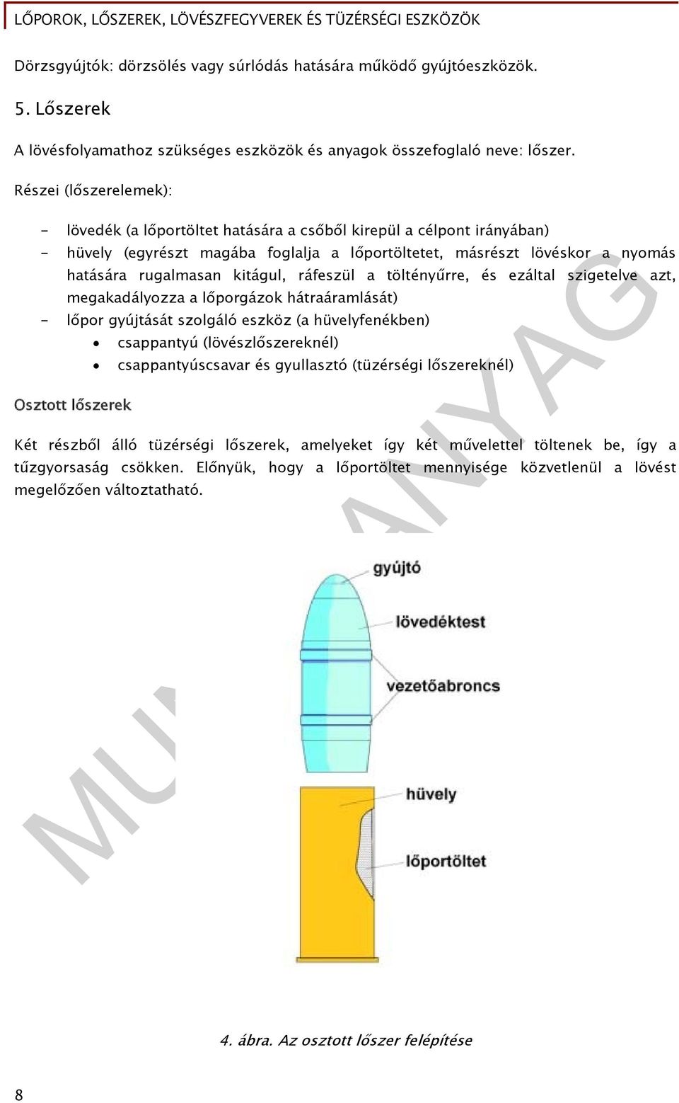 kitágul, ráfeszül a töltényűrre, és ezáltal szigetelve azt, megakadályozza a lőporgázok hátraáramlását) - lőpor gyújtását szolgáló eszköz (a hüvelyfenékben) Osztott lőszerek csappantyú