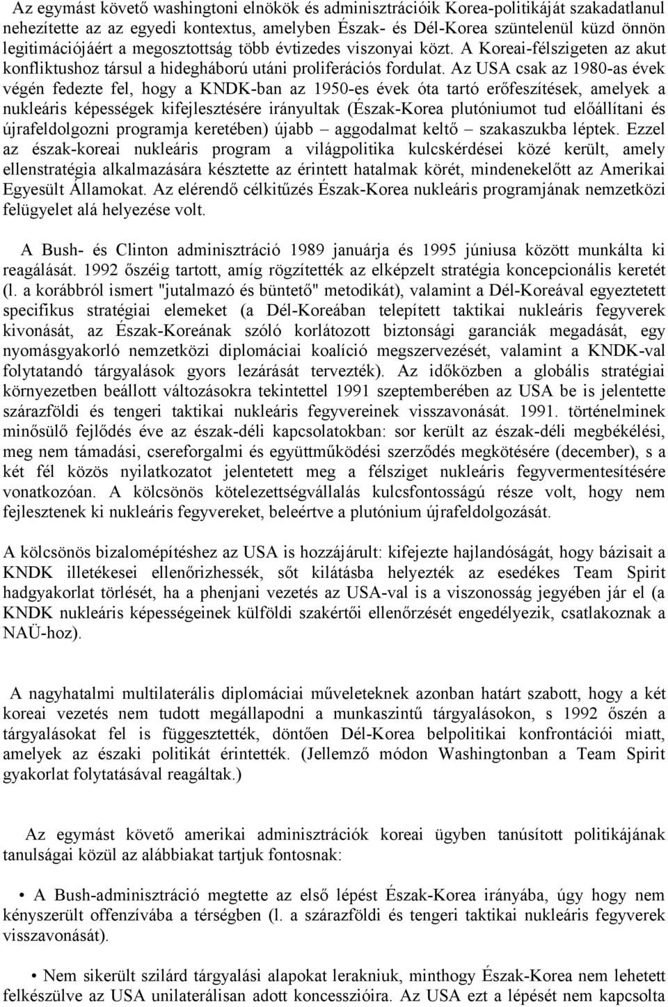 Az USA csak az 1980-as évek végén fedezte fel, hogy a KNDK-ban az 1950-es évek óta tartó erőfeszítések, amelyek a nukleáris képességek kifejlesztésére irányultak (Észak-Korea plutóniumot tud