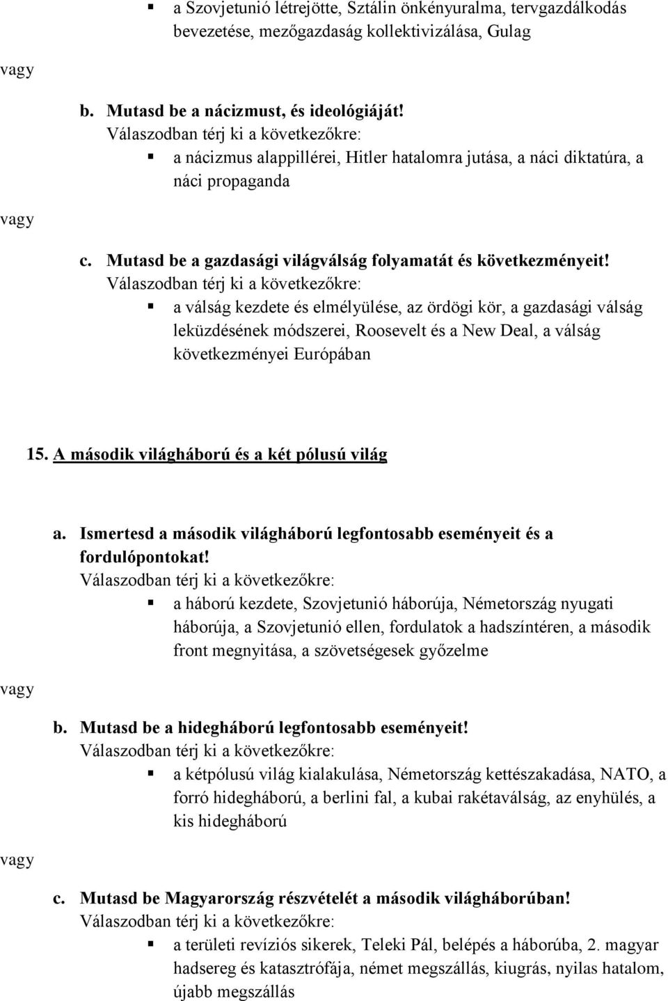 a válság kezdete és elmélyülése, az ördögi kör, a gazdasági válság leküzdésének módszerei, Roosevelt és a New Deal, a válság következményei Európában 15. A második világháború és a két pólusú világ a.