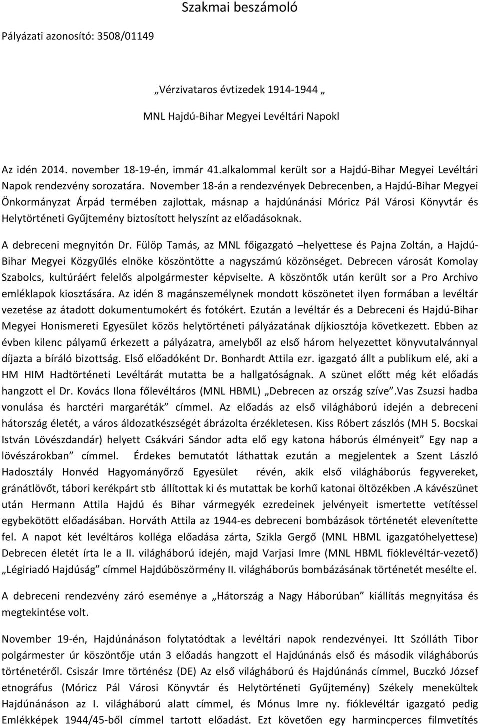 November 18-án a rendezvények Debrecenben, a Hajdú-Bihar Megyei Önkormányzat Árpád termében zajlottak, másnap a hajdúnánási Móricz Pál Városi Könyvtár és Helytörténeti Gyűjtemény biztosított