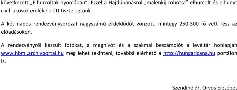 A két napos rendezvénysorozat nagyszámú érdeklődőt vonzott, mintegy 250-300 fő vett rész az előadásokon.