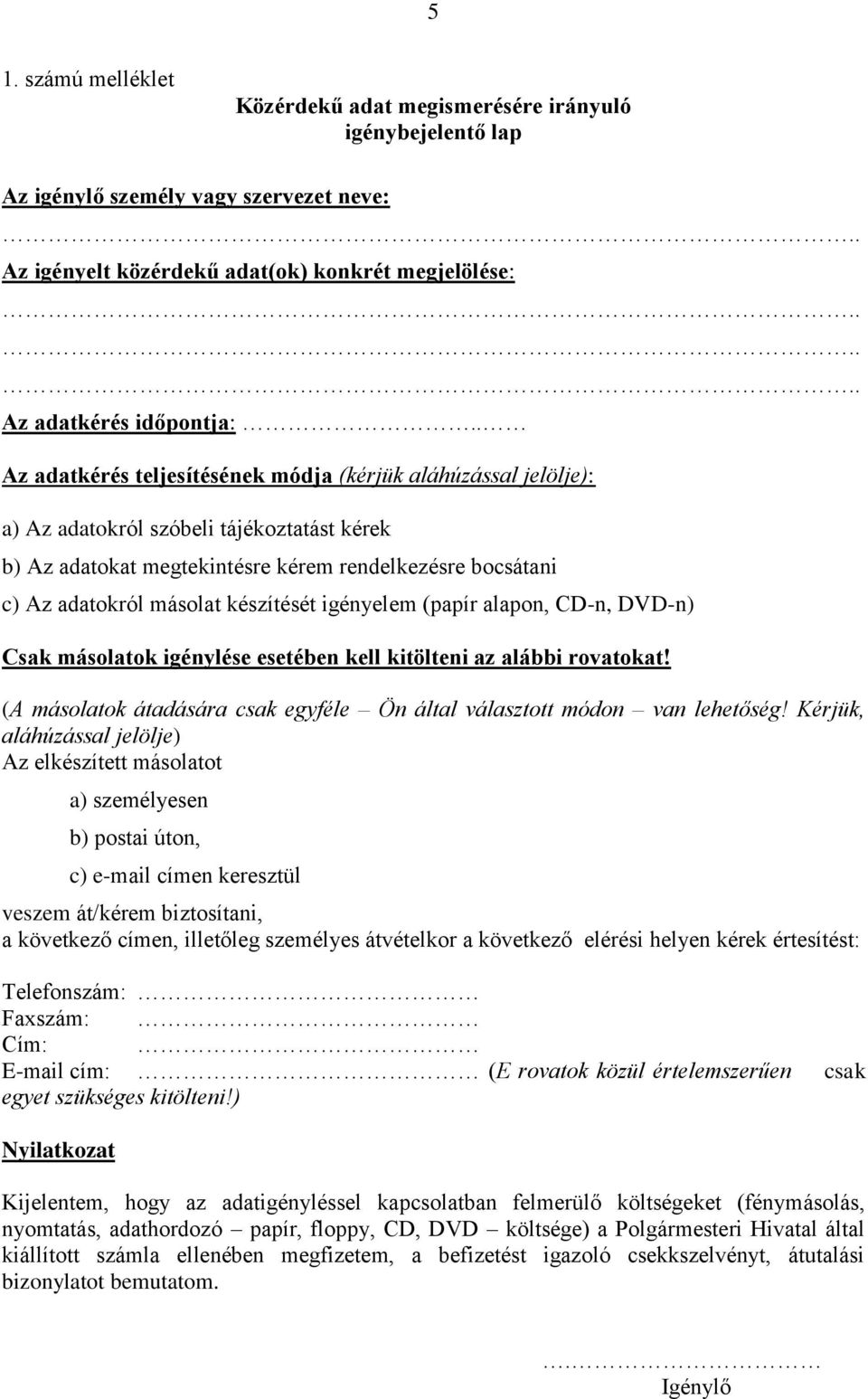 készítését igényelem (papír alapon, CD-n, DVD-n) Csak másolatok igénylése esetében kell kitölteni az alábbi rovatokat! (A másolatok átadására csak egyféle Ön által választott módon van lehetőség!