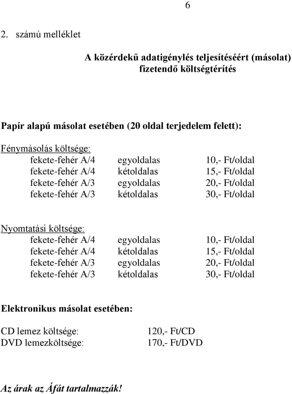 kétoldalas 30,- Ft/oldal Nyomtatási költsége: fekete-fehér A/4 egyoldalas 10,- Ft/oldal fekete-fehér A/4 kétoldalas 15,- Ft/oldal fekete-fehér A/3 egyoldalas 20,-