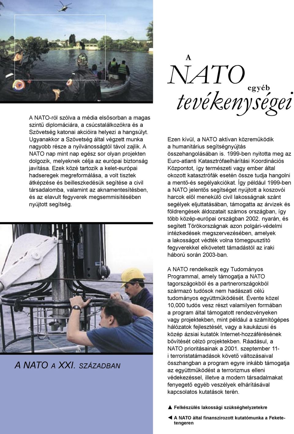 Ezek közé tartozik a kelet-európai hadseregek megreformálása, a volt tisztek átképzése és beilleszkedésük segítése a civil társadalomba, valamint az aknamentesítésben, és az elavult fegyverek