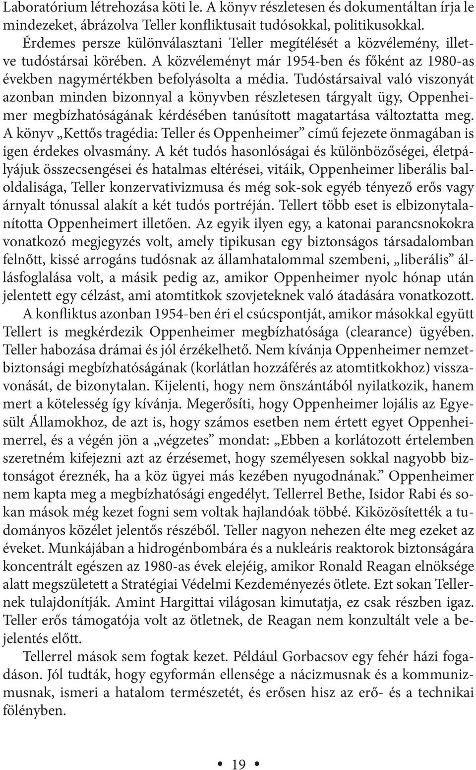 Tudóstársaival való viszonyát azonban minden bizonnyal a könyvben részletesen tárgyalt ügy, Oppenheimer megbízhatóságának kérdésében tanúsított magatartása változtatta meg.