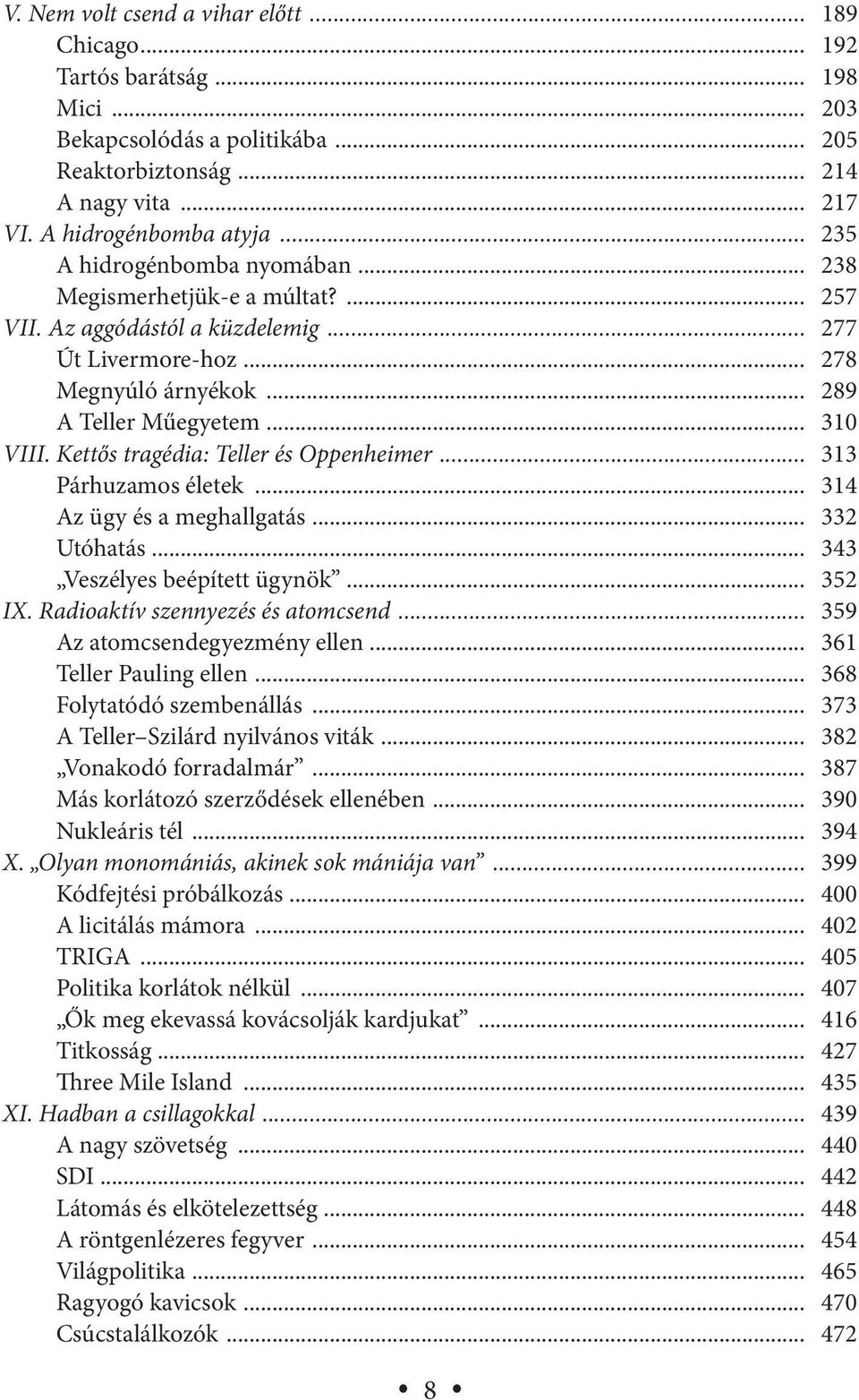 Kettős tragédia: Teller és Oppenheimer... 313 Párhuzamos életek... 314 Az ügy és a meghallgatás... 332 Utóhatás... 343 Veszélyes beépített ügynök... 352 IX. Radioaktív szennyezés és atomcsend.