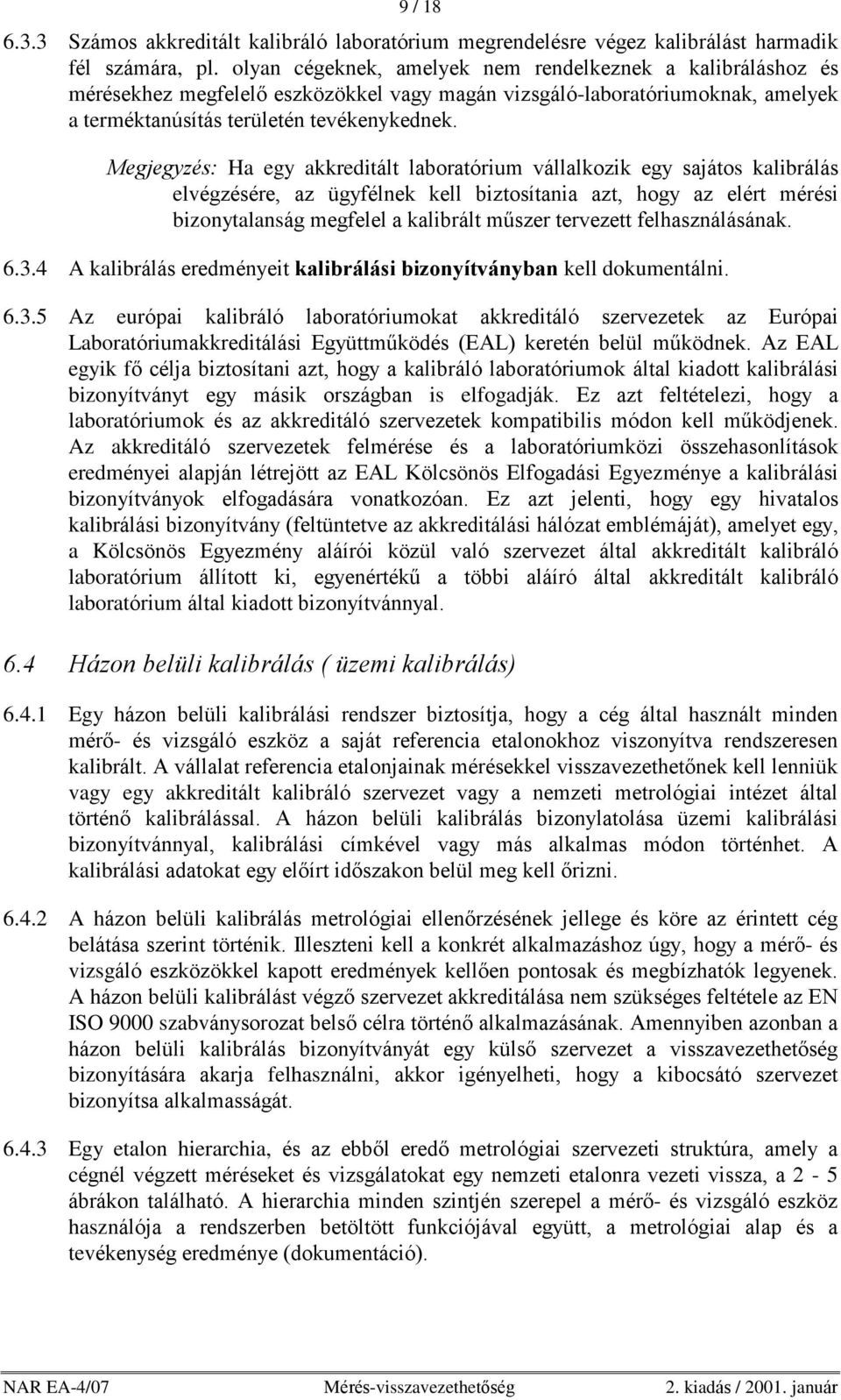 Megjegyzés: Ha egy akkreditált laboratórium vállalkozik egy sajátos kalibrálás elvégzésére, az ügyfélnek kell biztosítania azt, hogy az elért mérési bizonytalanság megfelel a kalibrált mûszer