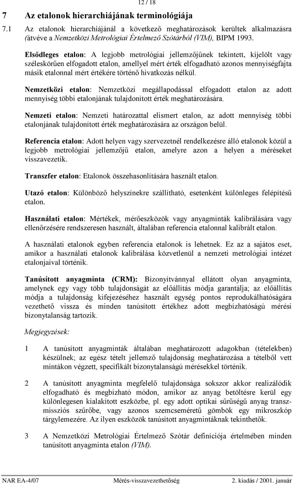 Elsõdleges etalon: A legjobb metrológiai jellemzõjûnek tekintett, kijelölt vagy széleskörûen elfogadott etalon, amellyel mért érték elfogadható azonos mennyiségfajta másik etalonnal mért értékére