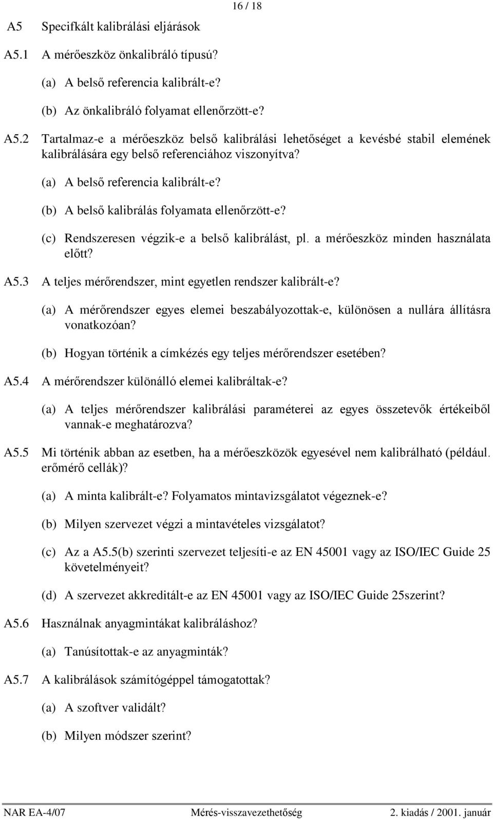 3 A teljes mérõrendszer, mint egyetlen rendszer kalibrált-e? (a) A mérõrendszer egyes elemei beszabályozottak-e, különösen a nullára állításra vonatkozóan?