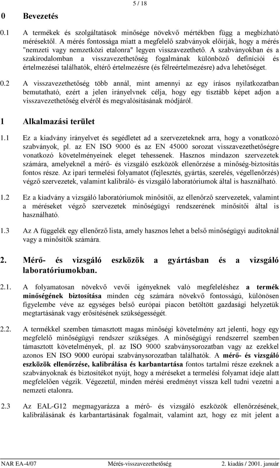 A szabványokban és a szakirodalomban a visszavezethetõség fogalmának különbözõ definíciói és értelmezései találhatók, eltérõ értelmezésre (és félreértelmezésre) adva lehetõséget. 0.