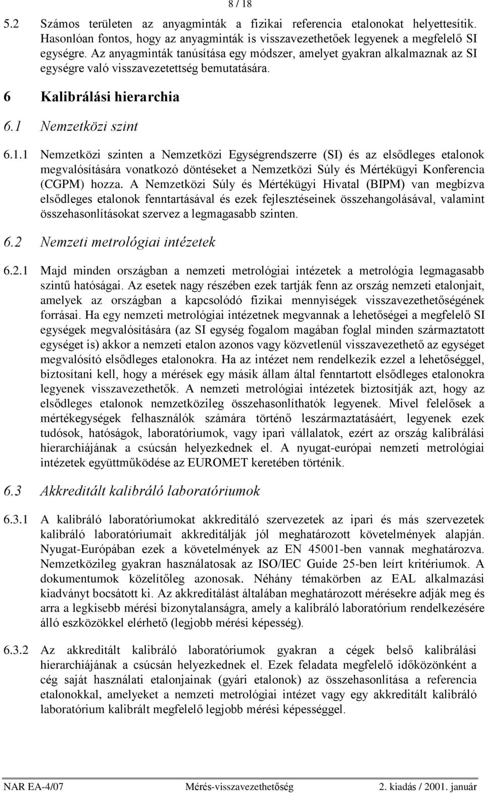 Nemzetközi szint 6.1.1 Nemzetközi szinten a Nemzetközi Egységrendszerre (SI) és az elsõdleges etalonok megvalósítására vonatkozó döntéseket a Nemzetközi Súly és Mértékügyi Konferencia (CGPM) hozza.