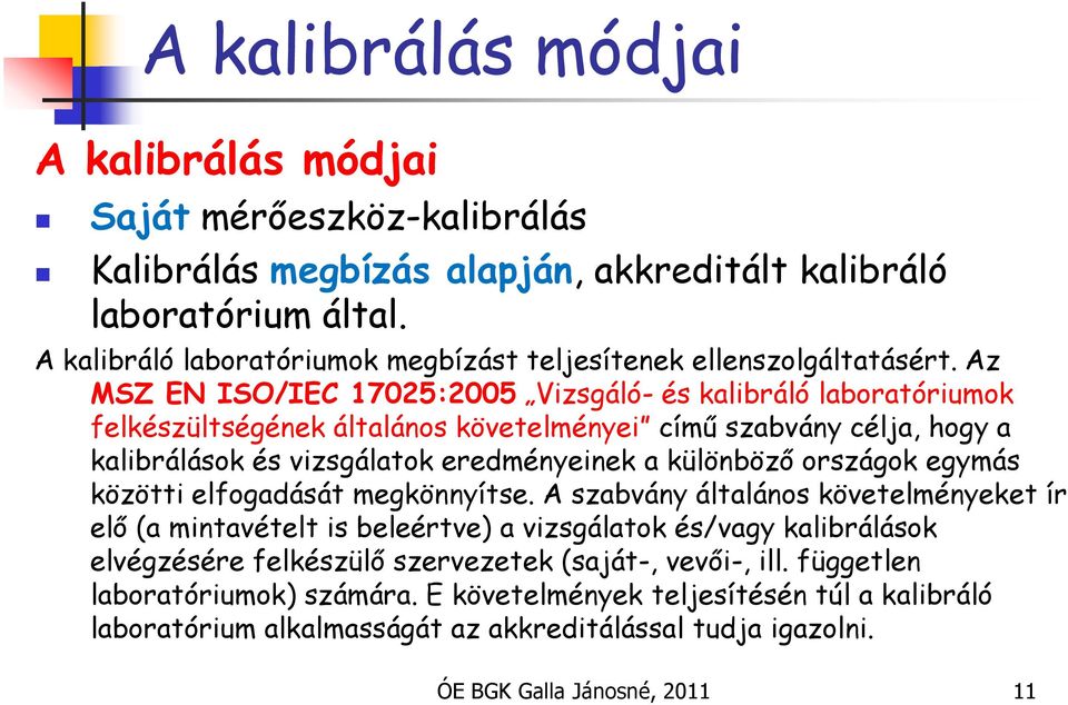 Az MSZ EN ISO/IEC 17025:2005 Vizsgáló- és kalibráló laboratóriumok felkészültségének általános követelményei című szabvány célja, hogy a kalibrálások és vizsgálatok eredményeinek a különböző