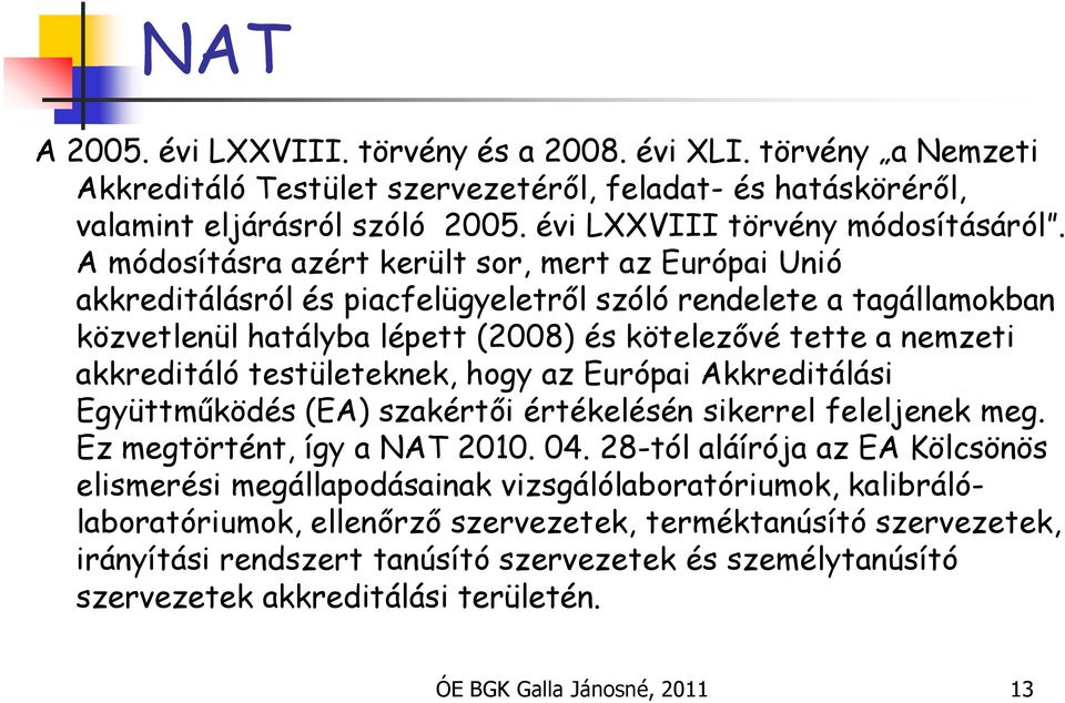 testületeknek, hogy az Európai Akkreditálási Együttműködés (EA) szakértői értékelésén sikerrel feleljenek meg. Ez megtörtént, így a NAT 2010. 04.