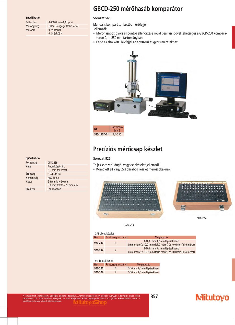 565-150D-01 0,1-250 Precíziós mérőcsap készlet Pontosság DIN 2269 Kész Finomköszörült, Ø 3 -től vésett Érdesség 0,1 µm Ra Keménység HRC 60-62 Hossz Ø 6-ig = 50 Ø 6 felett = 70 Szállítva Fadobozban