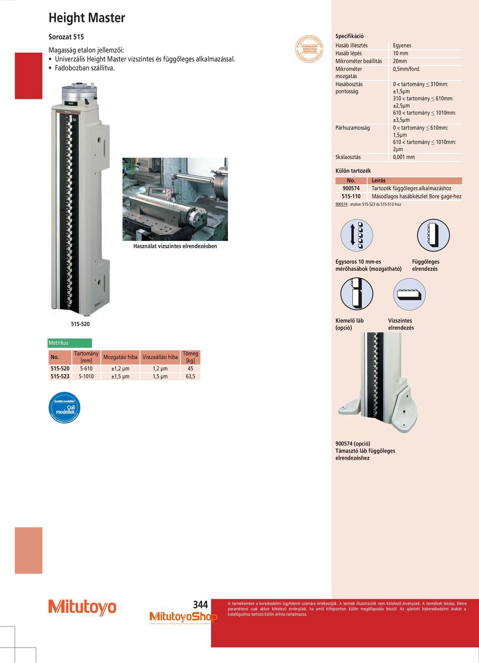 0 < tartomány 310: ±1,5µm 310 < tartomány 610: ±2,5µm 610 < tartomány 1010: ±3,5µm 0 < tartomány 610: 1,5µm 610 < tartomány 1010: 2µm 0,001 Külön tartozék Leírás 900574 Tartozék függőleges