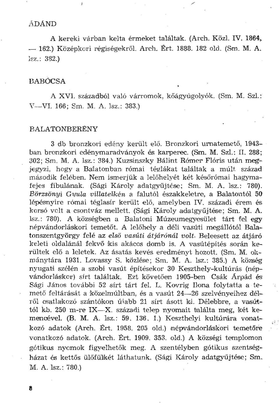 Bronzkori urnatemető, 1943- ban bronzkori edénymaradványok és karperec. (Sm. M. Szl.: II. 288; 302; Sm. M. A. Isz.: 384.