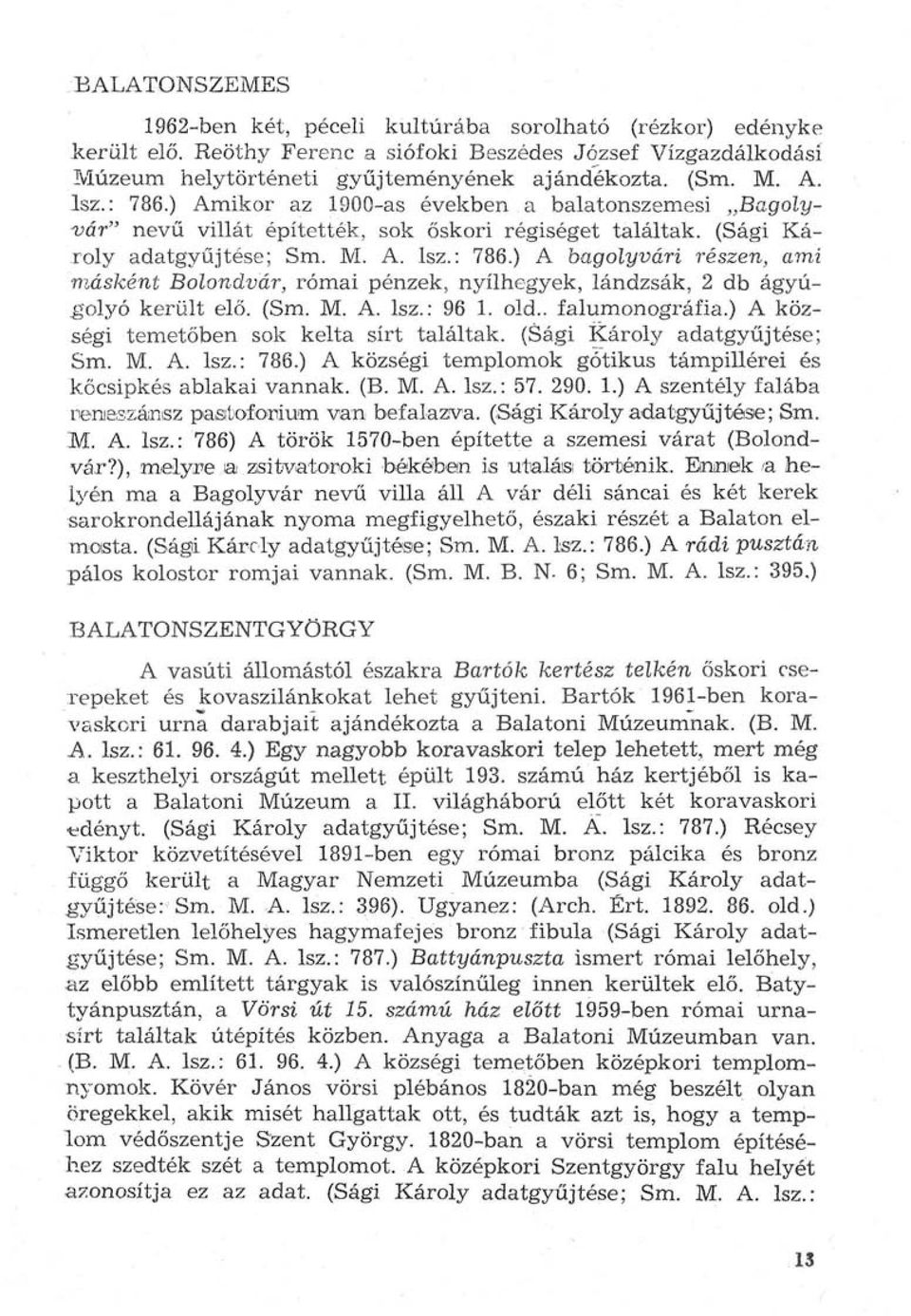 (Sm. M. A. Isz.: 96 1. old., falumonográfia.) A községi temetőben sok kelta sírt találtak. (Sági Károly adatgyűjtése; Sm. M. A. Isz.: 786.