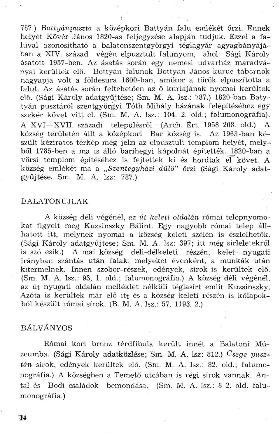 Az ásatás során egy nemesi udvarház maradványai kerültek elő. Bottyán falunak Bottyán János kuruc tábornok nagyapja volt a földesura 1600-ban, amikor a török elpuszította a falut.