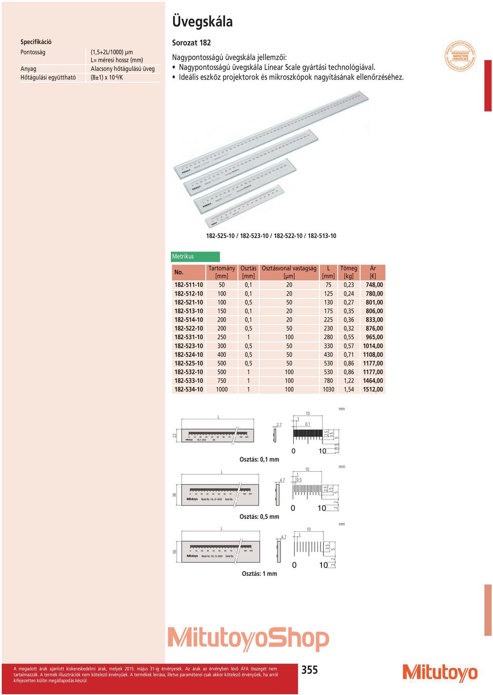 182-525-10 / 182-523-10 / 182-522-10 / 182-513-10 Osztás Osztásvonal vastagság L Tömeg Ár [] [] [µm] [] [kg] [ ] 182-511-10 50 0,1 20 75 0,23 748,00 182-512-10 100 0,1 20 125 0,24 780,00 182-521-10