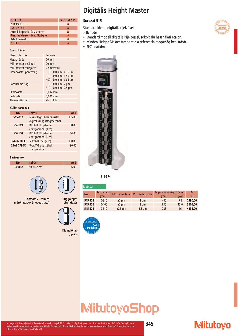 Hasábosztás pontosság 0-310 : ±1,5 µm 310-450 : ±2,5 µm 450-610 : ±3,5 µm Párhuzamosság 0-310 : 2 µm 310-610 : 2,5 µm Skálaosztás 0,002 Felbontás 0,001 Elem élettartam kb.