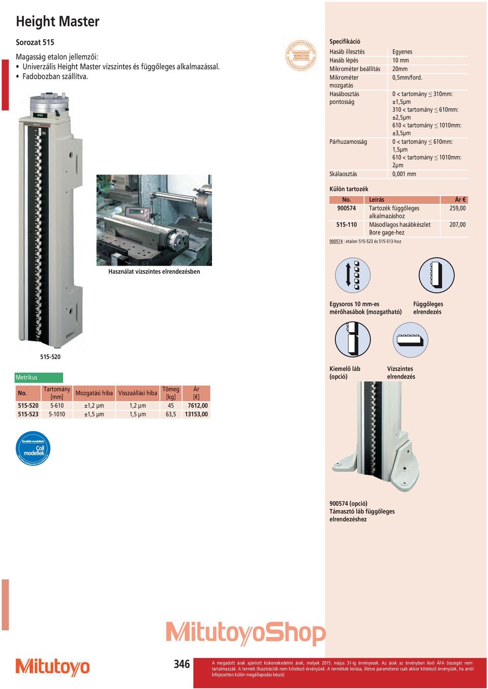 0 < tartomány 310: ±1,5µm 310 < tartomány 610: ±2,5µm 610 < tartomány 1010: ±3,5µm 0 < tartomány 610: 1,5µm 610 < tartomány 1010: 2µm 0,001 Külön tartozék Leírás Ár 900574 Tartozék függőleges 259,00