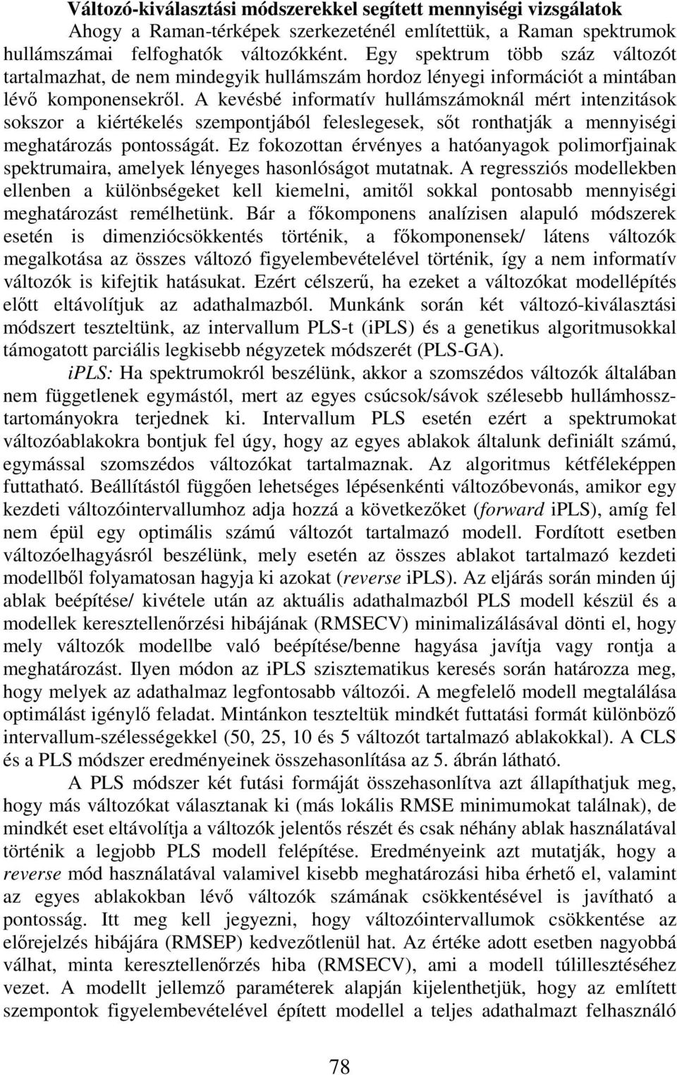 A kevésbé informatív hullámszámoknál mért intenzitások sokszor a kiértékelés szempontjából feleslegesek, st ronthatják a mennyiségi meghatározás pontosságát.