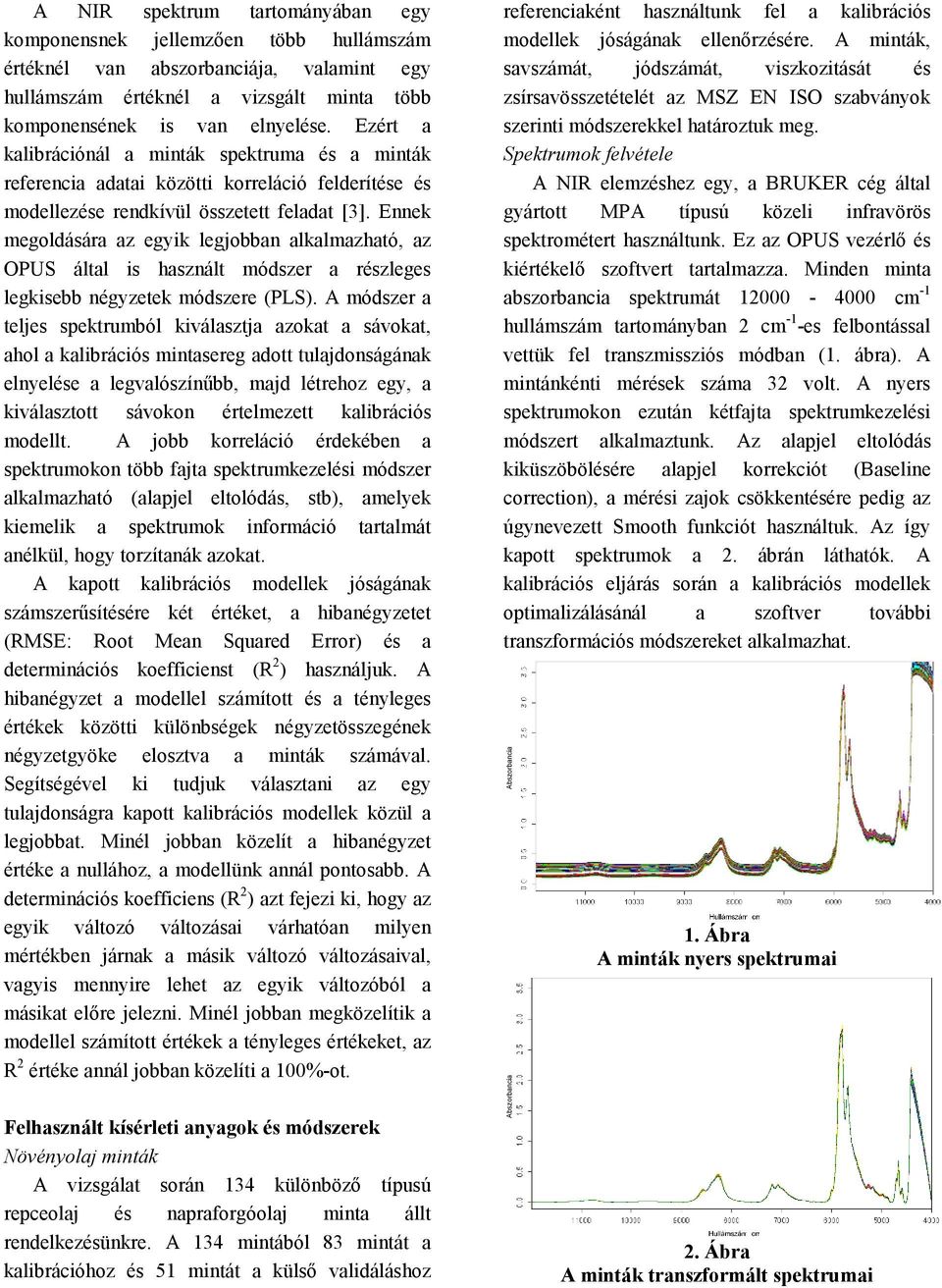 Ennek megoldására az egyik legjobban alkalmazható, az OPUS által is használt módszer a részleges legkisebb négyzetek módszere (PLS).