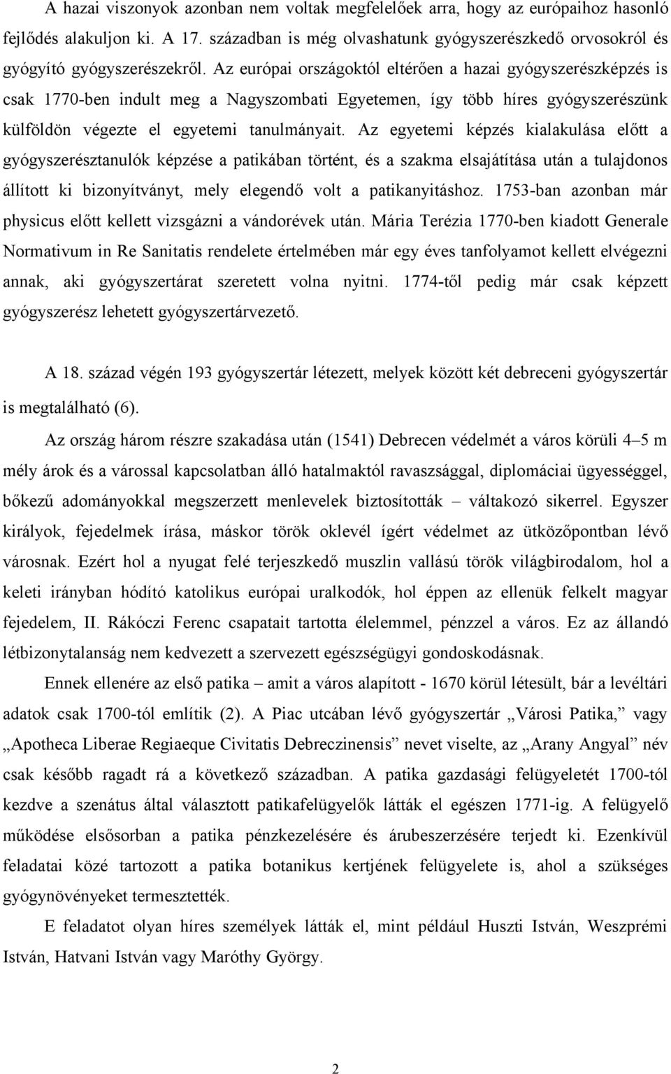 Az egyetemi képzés kialakulása előtt a gyógyszerésztanulók képzése a patikában történt, és a szakma elsajátítása után a tulajdonos állított ki bizonyítványt, mely elegendő volt a patikanyitáshoz.