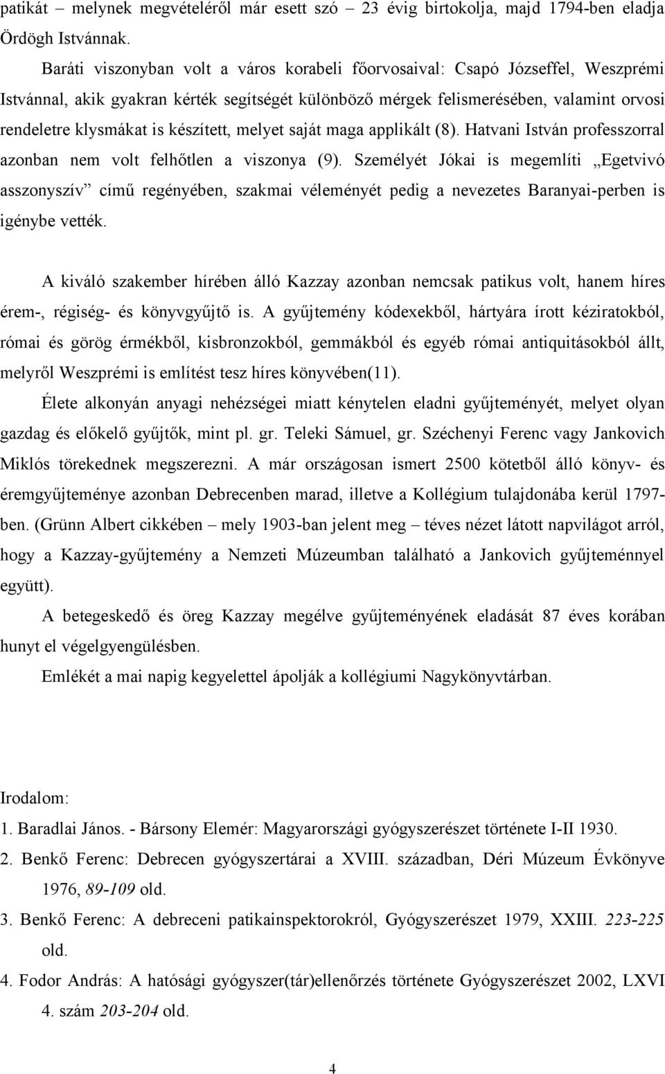 készített, melyet saját maga applikált (8). Hatvani István professzorral azonban nem volt felhőtlen a viszonya (9).
